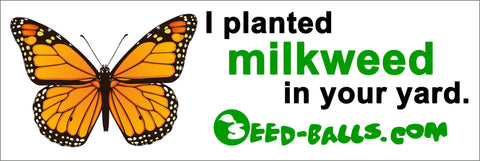 I planted milkweed in your yard. Bumper Sticker. - Seed-Balls.com
 - 1