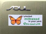 I planted milkweed in your yard. Bumper Sticker. - Seed-Balls.com
 - 2